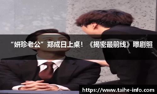 “妍珍老公”郑成日上桌！《揭密最前线》曝剧照