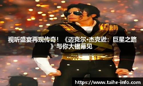  视听盛宴再现传奇！《迈克尔·杰克逊：巨星之路》与你大银幕见
